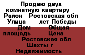 Продаю двух комнатную квартиру  › Район ­ Ростовская обл › Улица ­ 40 лет Победы  › Дом ­ 19 › Общая площадь ­ 47 › Цена ­ 1 200 000 - Ростовская обл., Шахты г. Недвижимость » Квартиры продажа   